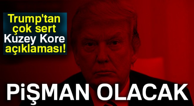ABD Başkanı Trump tan çok sert Kuzey Kore açıklaması!