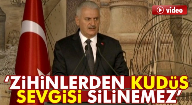 Binali Yıldırım: Zihinlerden Kudüs sevgisi silinemez