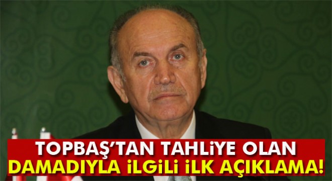 Kadir Topbaş, tahliye olan damadıyla ilgili konuştu