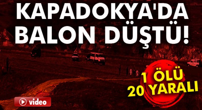 Kapadokya da balon düştü: 1 ölü, 20 yaralı
