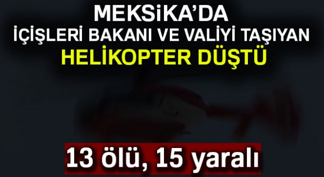 Meksika da helikopter kazası: 13 ölü, 15 yaralı