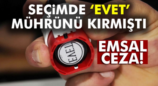 Seçimde ‘evet’ mührünü kıran vatandaşa emsal ceza
