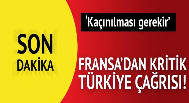 Son dakika... Fransa dan kritik  Türkiye  çağrısı