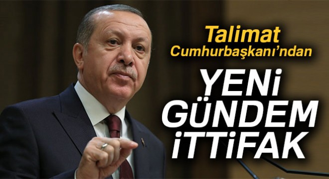 Talimat Cumhurbaşkanı ndan, yeni gündem ittifak