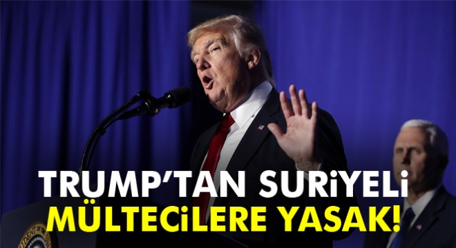 Trump, Suriyeli mültecilerin ABD’ye girişini yasakladı