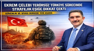 Ekrem Çelebi terörsüz Türkiye sürecinin stratejik eşiğine dikkat çekti